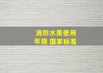 消防水泵使用年限 国家标准